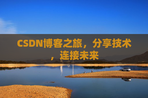 CSDN博客之旅，分享技术，连接未来